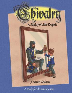 Chivalry: A Study for Little Knights de J. Aaron Gruben