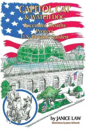 Capitol Cat & Watch Dog Succulent Sleuths Protect U.S. Botanic Garden de Janice Law