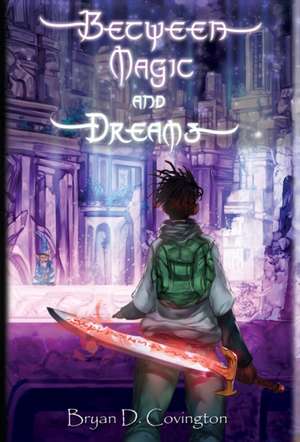 Between Magic and Dreams de Bryan D. Covington