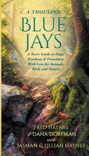 A Thousand Blue Jays: A Teen's Guide to Hugs, Kindness & Friendship with Love for Animals, Birds and Nature de Fred Haynes