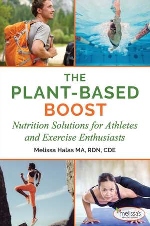 The Plant-Based Boost: Nutrition Solutions for Athletes and Fitness Enthusiasts de Melissa Halas