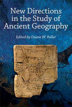 New Directions in the Study of Ancient Geography de Duane W. Roller