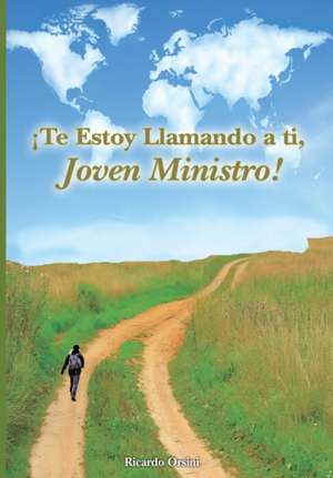 ¡Te Estoy Llamando a ti, Joven Ministro!: Tú Existes Para Realizar El LLamado de Dios en Tu Vida de Ricardo Orsini