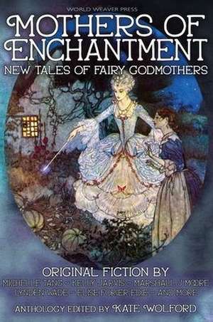 Mothers of Enchantment: New Tales of Fairy Godmothers de Michelle Tang