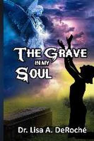 The Grave in My Soul de Lisa A. Deroché