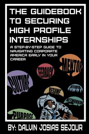 The Guide Book To Securing High Profile Internships de Dalvin Josias Sejour