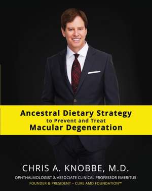 Ancestral Dietary Strategy to Prevent and Treat Macular Degeneration de Chris A Knobbe