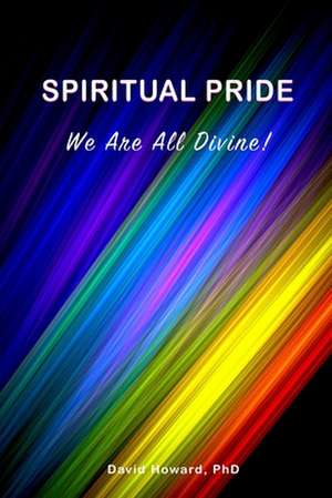 Spiritual Pride: We Are All Divine! de David Howard