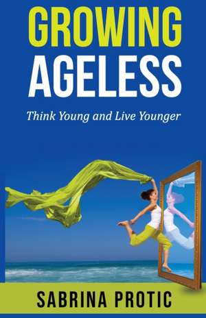 Growing Ageless de Sabrina Protic