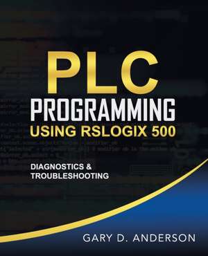 PLC Programming Using RSLogix 500 de Gary D. Anderson