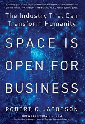 Space Is Open For Business: The Industry That Can Transform Humanity de Robert C. Jacobson