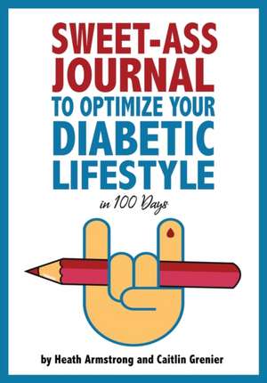 Sweet-Ass Journal to Optimize Your Diabetic Lifestyle in 100 Days de Heath Armstrong