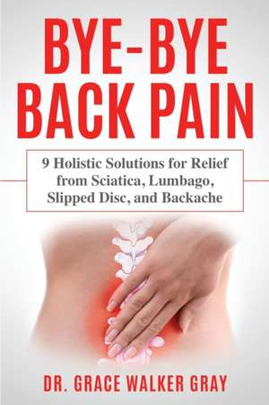 Bye-Bye Back Pain de Grace Walker Gray