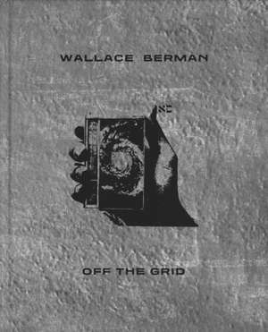 Wallace Berman: Off the Grid de Sophia McKinnon