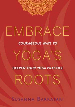 Embrace Yoga's Roots de Susanna Barkataki