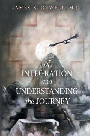 OF INTEGRATION AND UNDERSTANDING THE JOURNEY de James K. Dewell