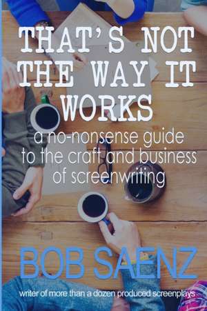 That's Not The Way It Works de Bob Saenz