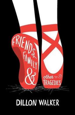 Friends, Family, And Other Tragedies de Dillon Walker