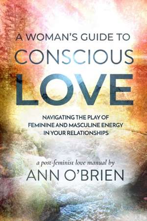 A Woman's Guide to Conscious Love de Ann O'Brien