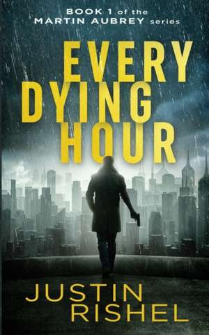 Every Dying Hour de Justin Glenn Rishel