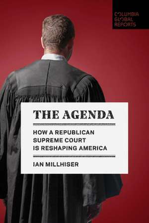 The Agenda: How a Republican Supreme Court Is Reshaping America de Ian Millhiser