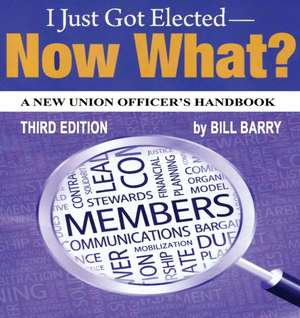 I Just Got Elected, Now What? a New Union Officer's Handbook 3rd Edition de Bill Barry