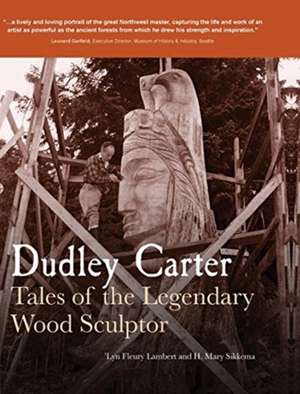 Dudley Carter: Tales of the Legendary Wood Sculptor de 'lyn Fleury Lambert