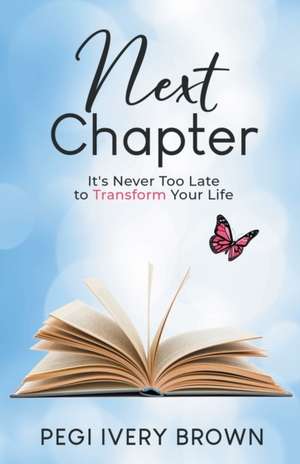 Next Chapter: It's Never Too Late to Transform Your Life de Pegi Ivery Brown