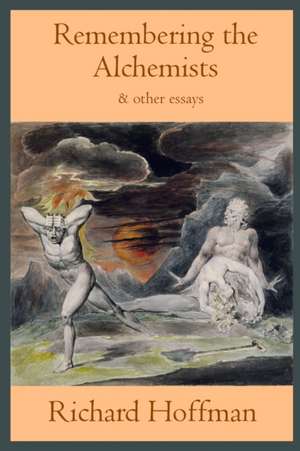 Remembering the Alchemists & other essays de Richard Hoffman