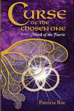 Curse of the Chosen One: Book 1 of Mark of the Faerie de Patricia Rae