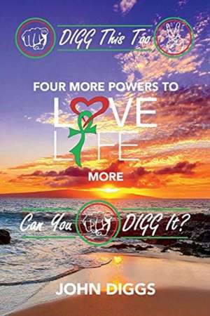 Digg This Too!: Four More Powers to Love Life More de John Diggs