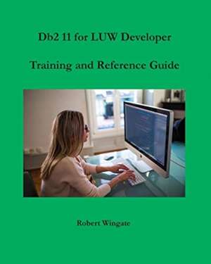 Db2 11 for LUW Developer Training and Reference Guide de Robert Wingate