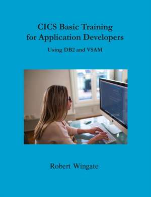 CICS Basic Training for Application Developers Using DB2 and VSAM de Robert Wingate