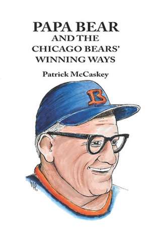 Papa Bear and the Chicago Bears' Winning Ways de Patrick McCaskey