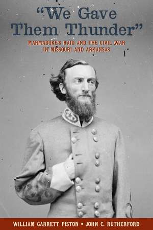 "We Gave Them Thunder": Marmaduke’s Raid and the Civil War in Missouri and Arkansas de William Garrett Piston