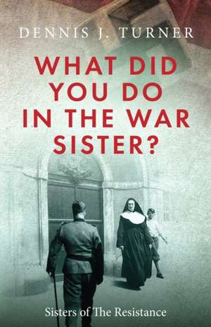 What Did You Do in the War, Sister? de Dennis J Turner