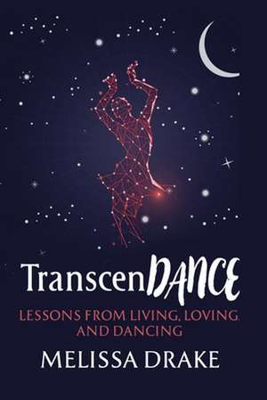 TranscenDANCE: Lessons from Living, Loving, and Dancing de Melissa Drake