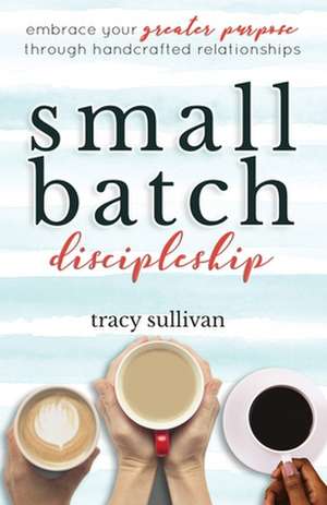 Small Batch Discipleship de Tracy Sullivan