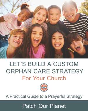 Let's Build A Custom Orphan Care Strategy For Your Church de Steve Gillis