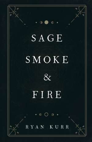 Sage, Smoke & Fire de Ryan Kurr