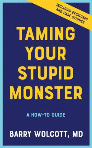 Taming Your Stupid Monster: A How-To Guide de Barry Wolcott