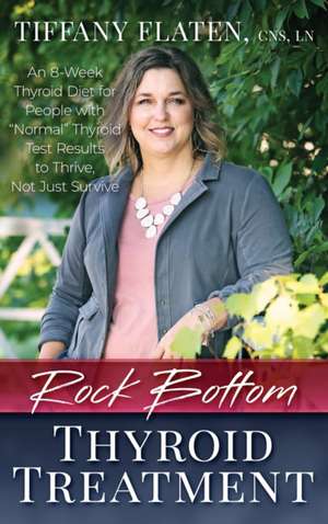 Rock Bottom Thyroid Treatment de Tiffany Flaten