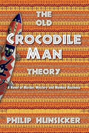 The Old Crocodile Man Theory: A Novel of Murder, Mystery, and Monkey Business de Philip Hunsicker