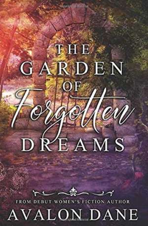 The Garden of Forgotten Dreams de Avalon Dane