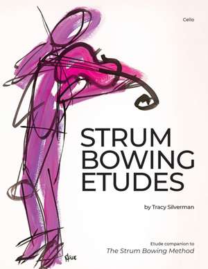 Strum Bowing Etudes--Cello: Etude Companion to the Strum Bowing Method-How to Groove on Strings de Tracy Silverman