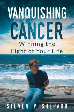 Vanquishing Cancer de Steven P. Shepard