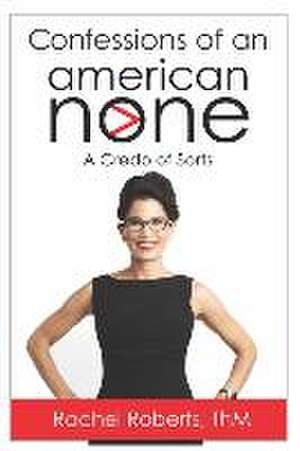 Confessions of an American None: A Credo of Sorts de Rachel Roberts