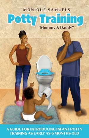 Potty Training Mommy & Daddy: A Guide For Introducing Infant Potty Training As Early As 6 Months Old de Monique Samuels