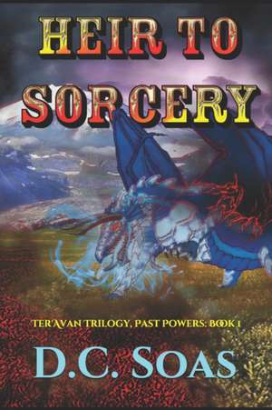 Heir To Sorcery: Ter'Avan Trilogy, Past Powers: Book 1 de D. C. Soas