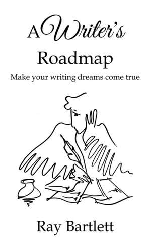 A Writer's Roadmap: How to make your writing dreams come true. de Ray Bartlett